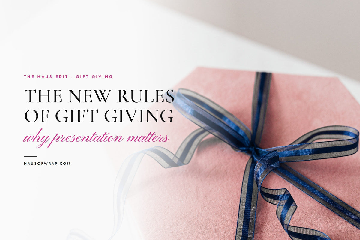 The New Rules of Gift Giving: Why the Presentation Matters More Than Ever - Haus of Wrap